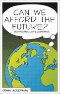 Can We Afford the Future? di Frank Ackerman edito da Zed Books Ltd