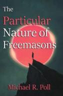 The Particular Nature of Freemasonry di Michael R. Poll edito da Cornerstone Book Publishers