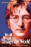 We All Want to Change the World: The Life of John Lennon di John Wyse Jackson edito da HAUS PUB