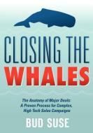 Closing the Whales: The Anatomy of Major Deals -- A Proven Process for Complex, High Tech Sales Campaigns di Bud Suse edito da MILL CITY PR