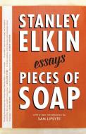 Pieces of Soap: Essays di Stanley Elkin edito da TIN HOUSE BOOKS