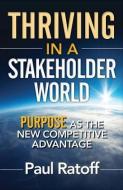 Thriving in a Stakeholder World: Purpose as the New Competitive Advantage di Paul Ratoff edito da Indie Books International