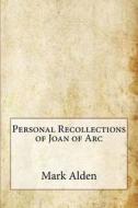 Personal Recollections of Joan of Arc di Mark Twain Alden edito da Createspace Independent Publishing Platform