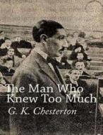 The Man Who Knew Too Much di G. K. Chesterton edito da Createspace Independent Publishing Platform