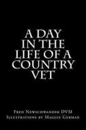 A Day in the Life of a Country Vet di Fred P. Newschwander DVM edito da Createspace Independent Publishing Platform