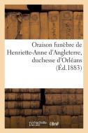 Oraison Funï¿½bre de Henriette-Anne d'Angleterre, Duchesse d'Orlï¿½ans di Sans Auteur edito da Hachette Livre - Bnf