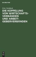 Die Koppelung von Wirtschaftsverbänden und Arbeitgeberverbänden di Fritz Nicklisch edito da De Gruyter