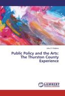 Public Policy and the Arts: The Thurston County Experience di John S. Robbins edito da LAP Lambert Academic Publishing