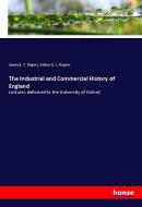 The Industrial and Commercial History of England di James E. T. Rogers, Arthur G. L. Rogers edito da hansebooks