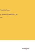 A Treatise on Maritime Law di Theophilus Parsons edito da Anatiposi Verlag