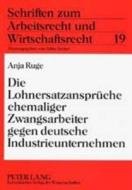 Die Lohnersatzansprüche ehemaliger Zwangsarbeiter gegen deutsche Industrieunternehmen di Anja Ruge edito da Lang, Peter GmbH