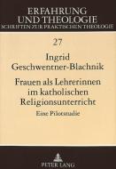 Frauen als Lehrerinnen im katholischen Religionsunterricht di Ingrid Geschwentner-Blachnik edito da Lang, Peter GmbH