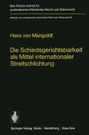 Die Schiedsgerichtsbarkeit als Mittel internationaler Streitschlichtung di H. Von Mangoldt edito da Springer Berlin Heidelberg