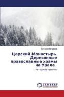Tsarskiy Monastyr'. Derevyannye Pravoslavnye Khramy Na Urale di Akchurina Nataliya edito da Lap Lambert Academic Publishing