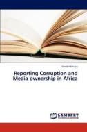 Reporting Corruption and Media ownership in Africa di Gerald Walulya edito da LAP Lambert Academic Publishing