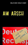 Am Arsch di Martin Müller, Manfred Meier, Stefan Schulze, Siegfried Schmidt edito da Books on Demand