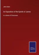 An Exposition of the Epistle of James di John Adam edito da Salzwasser-Verlag GmbH