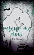 Rescue me now di T. K. Mitchell edito da Books on Demand