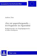 'Nur mir gegenübergestellt' - Ich-Fragmente im Figurenfeld di Andreas Töns edito da Lang, Peter