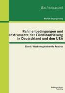 Rahmenbedingungen und Instrumente der Filmfinanzierung in Deutschland und den USA: Eine kritisch-vergleichende Analyse di Marlon Vogelgesang edito da Bachelor + Master Publishing