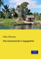 Das französische Congogebiet di Otto Riemer edito da Verlag der Wissenschaften