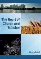 The Heart Of Church And Mission di Bryan Knell edito da Vtr Publications