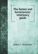 The Farmer And Horseowners' Veterinary Guide di James C McKenzie edito da Book On Demand Ltd.