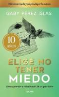 Elige No Tener Miedo. Edición Décimo Aniversario di Gaby Pérez Pérez edito da PLANETA PUB