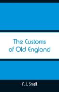 The Customs of Old England di F. J. Snell edito da Alpha Editions