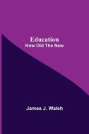 Education; How Old The New di James J. Walsh edito da Alpha Editions