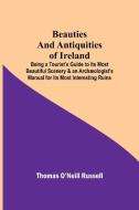 Beauties and Antiquities of Ireland; Being a Tourist's Guide to Its Most Beautiful Scenery & an Archæologist's Manual for Its Most Interesting Ruins di Thomas O'Neill Russell edito da Alpha Editions