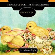 STORIES OF POSITIVE AFFIRMATIONS: 4 BOOK di LIZA MOONLIGHT edito da LIGHTNING SOURCE UK LTD