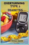 OVERTURNING TYPE 2 DIABETES di DR. Jenner Smith edito da Independently Published