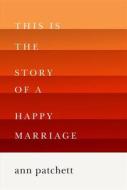 This Is the Story of a Happy Marriage di Ann Patchett edito da Harper