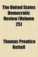 The United States Democratic Review (volume 25) di Thomas Prentice Kettell edito da General Books Llc