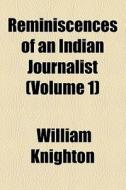 Reminiscences Of An Indian Journalist (volume 1) di William Knighton edito da General Books Llc