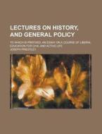 Lectures On History, And General Policy di Joseph Priestley edito da General Books Llc