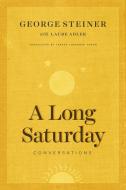A Long Saturday di George Steiner, Laure Adler edito da The University of Chicago Press