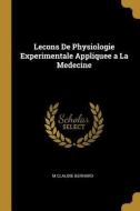 Lecons de Physiologie Experimentale Appliquee a la Medecine di M. Claudie Bernard edito da WENTWORTH PR