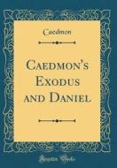 Caedmon's Exodus and Daniel (Classic Reprint) di Caedmon Caedmon edito da Forgotten Books