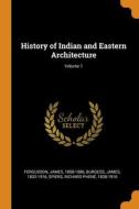History Of Indian And Eastern Architecture; Volume 1 di Fergusson James Fergusson, Burgess James Burgess, Spiers Richard Phene Spiers edito da Franklin Classics