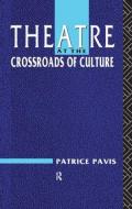 Theatre at the Crossroads of Culture di Patrice Pavis edito da Routledge