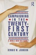 Campaigning In The Twenty-first Century di Gary Nordlinger, Dennis W. Johnson edito da Taylor & Francis Ltd