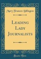 Leading Lady Journalists (Classic Reprint) di Mary Frances Billington edito da Forgotten Books