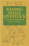 Raising Small Livestock: A Practical Handbook di Jerome D. Belanger edito da DOVER PUBN INC