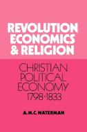 Revolution, Economics and Religion di Anthony Michael C. Waterman, A. M. C. Waterman, Waterman A. M. C. edito da Cambridge University Press
