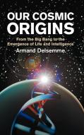 Our Cosmic Origins di Armand H. Delsemme, A. H. Delsemme edito da Cambridge University Press