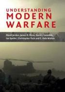 Understanding Modern Warfare di David Jordan, James D. Kiras, David J. Lonsdale, Ian Speller, Christopher Tuck, C. Dale Walton edito da Cambridge University Press