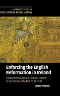 Enforcing the English Reformation in Ireland di James Murray edito da Cambridge University Press