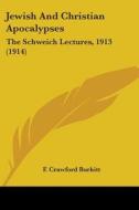 Jewish and Christian Apocalypses: The Schweich Lectures, 1913 (1914) di F. Crawford Burkitt edito da Kessinger Publishing